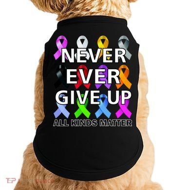 Never Ever Give Up All Kinds Matter Awareness Doggie Tank