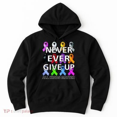 Never Ever Give Up All Kinds Matter Awareness Hoodie