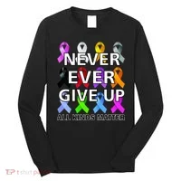 Never Ever Give Up All Kinds Matter Awareness Long Sleeve Shirt thumb 0