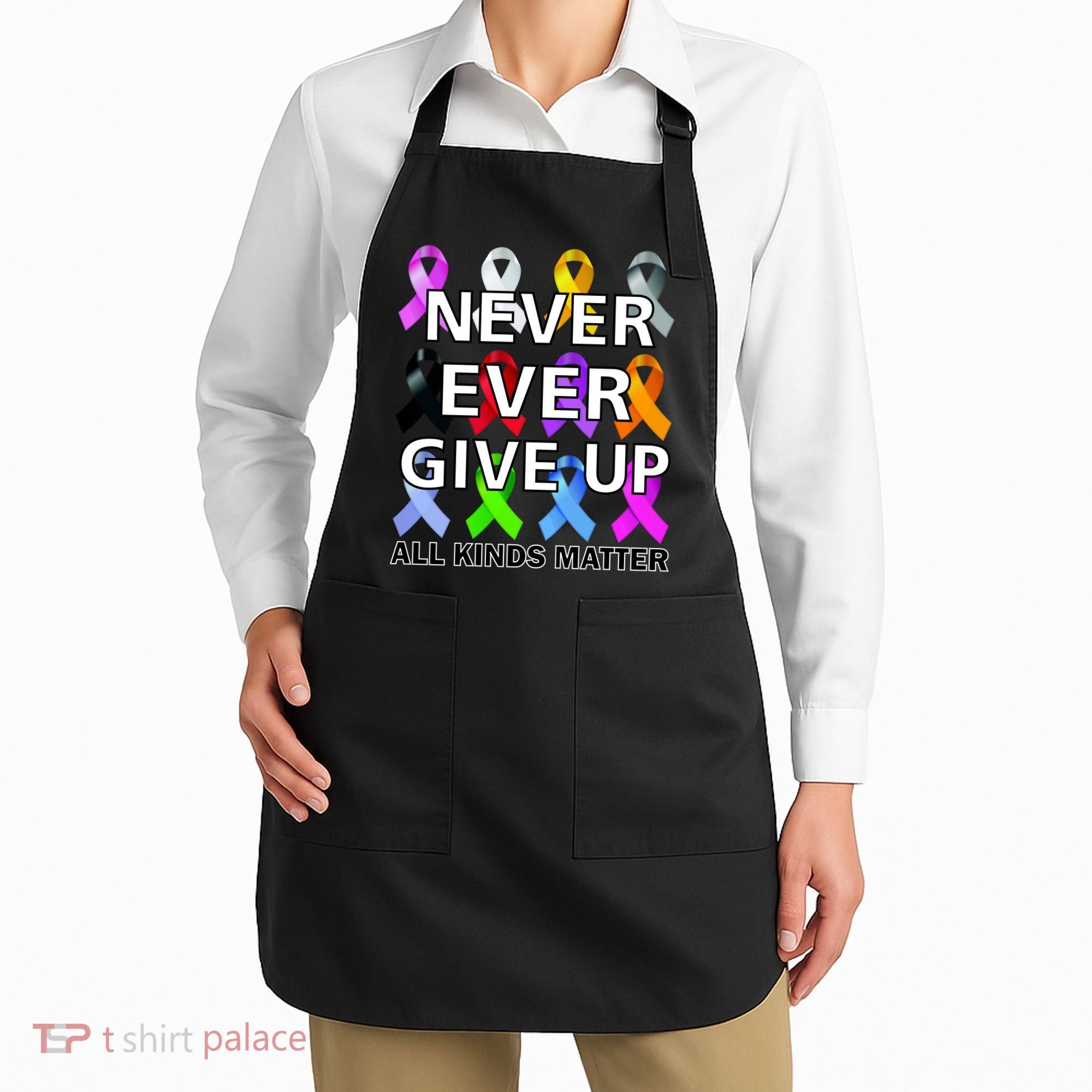 Never Ever Give Up All Kinds Matter Awareness Apron