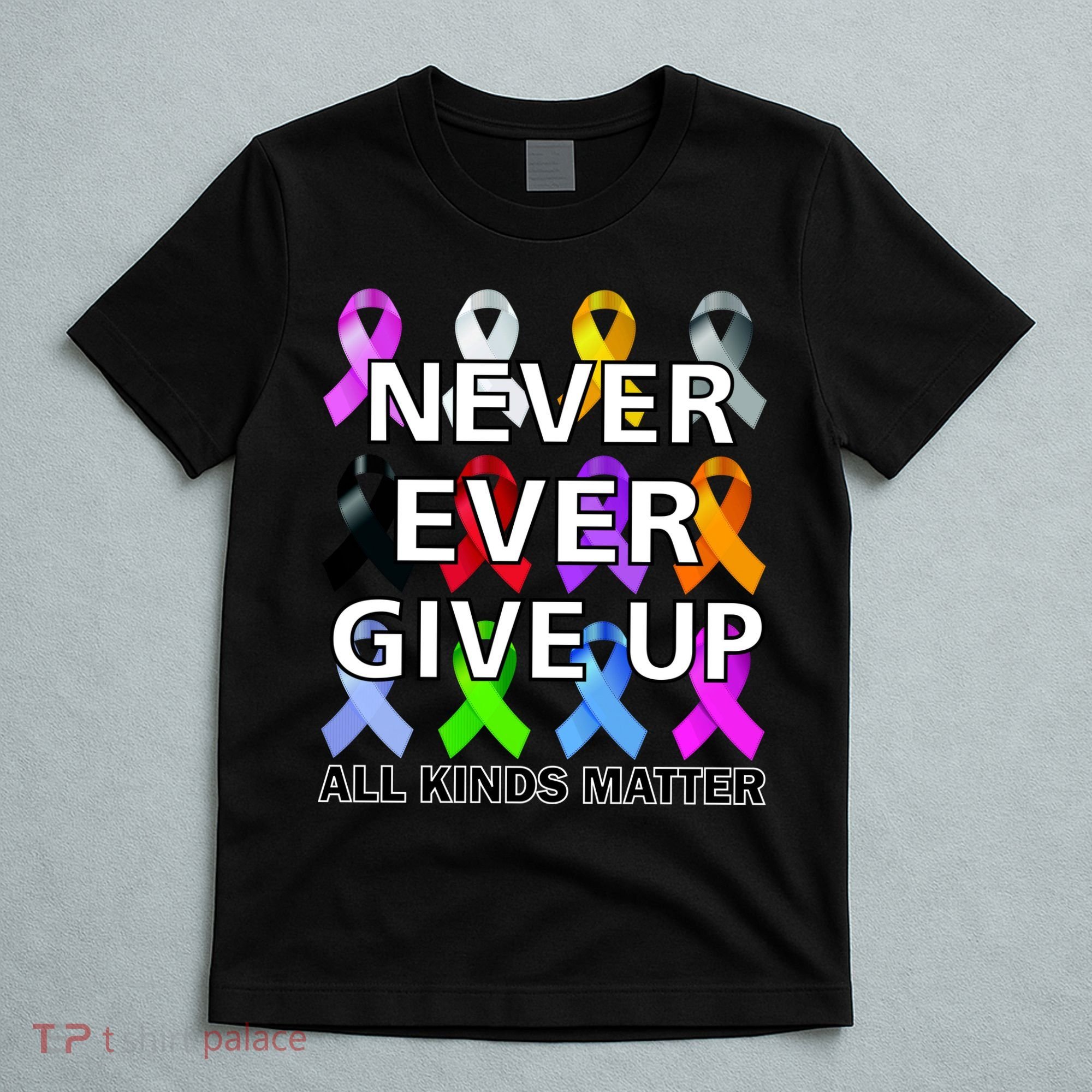 Never Ever Give Up All Kinds Matter Awareness T-Shirt