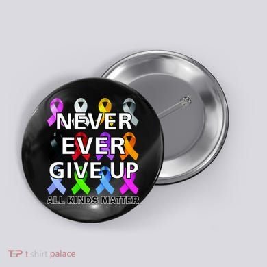 Never Ever Give Up All Kinds Matter Awareness Button