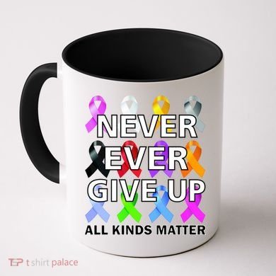 Never Ever Give Up All Kinds Matter Awareness Coffee Mug