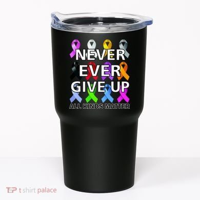 Never Ever Give Up All Kinds Matter Awareness Tumbler