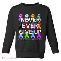 Never Ever Give Up All Kinds Matter Awareness Toddler Sweatshirt thumb 0