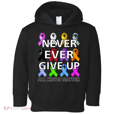 Never Ever Give Up All Kinds Matter Awareness Toddler Hoodie