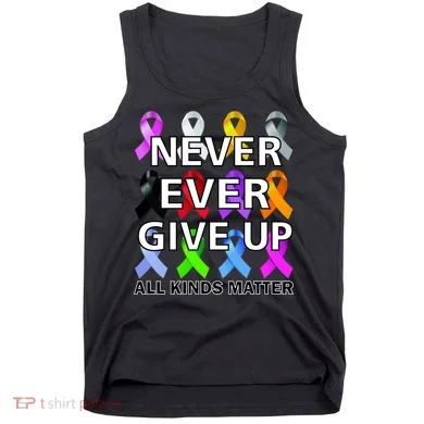 Never Ever Give Up All Kinds Matter Awareness Tank Top