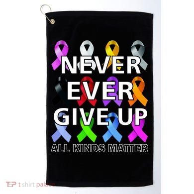 Never Ever Give Up All Kinds Matter Awareness Golf Towel