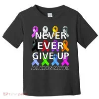 Never Ever Give Up All Kinds Matter Awareness Toddler T-Shirt thumb 0