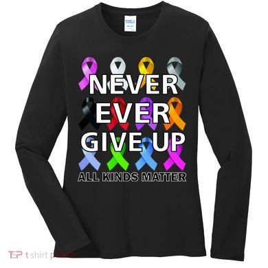 Never Ever Give Up All Kinds Matter Awareness Women's Long Sleeve Shirt