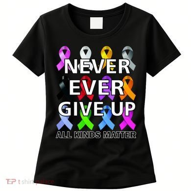 Never Ever Give Up All Kinds Matter Awareness Women's T-Shirt