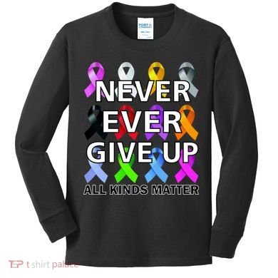 Never Ever Give Up All Kinds Matter Awareness Kids Long Sleeve Shirt
