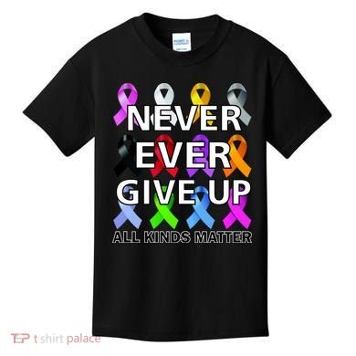 Never Ever Give Up All Kinds Matter Awareness Kids T-Shirt
