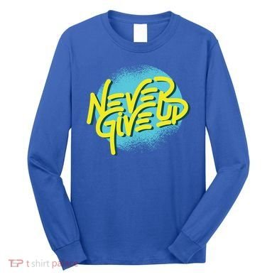 Never Give Up Motivational Long Sleeve Shirt