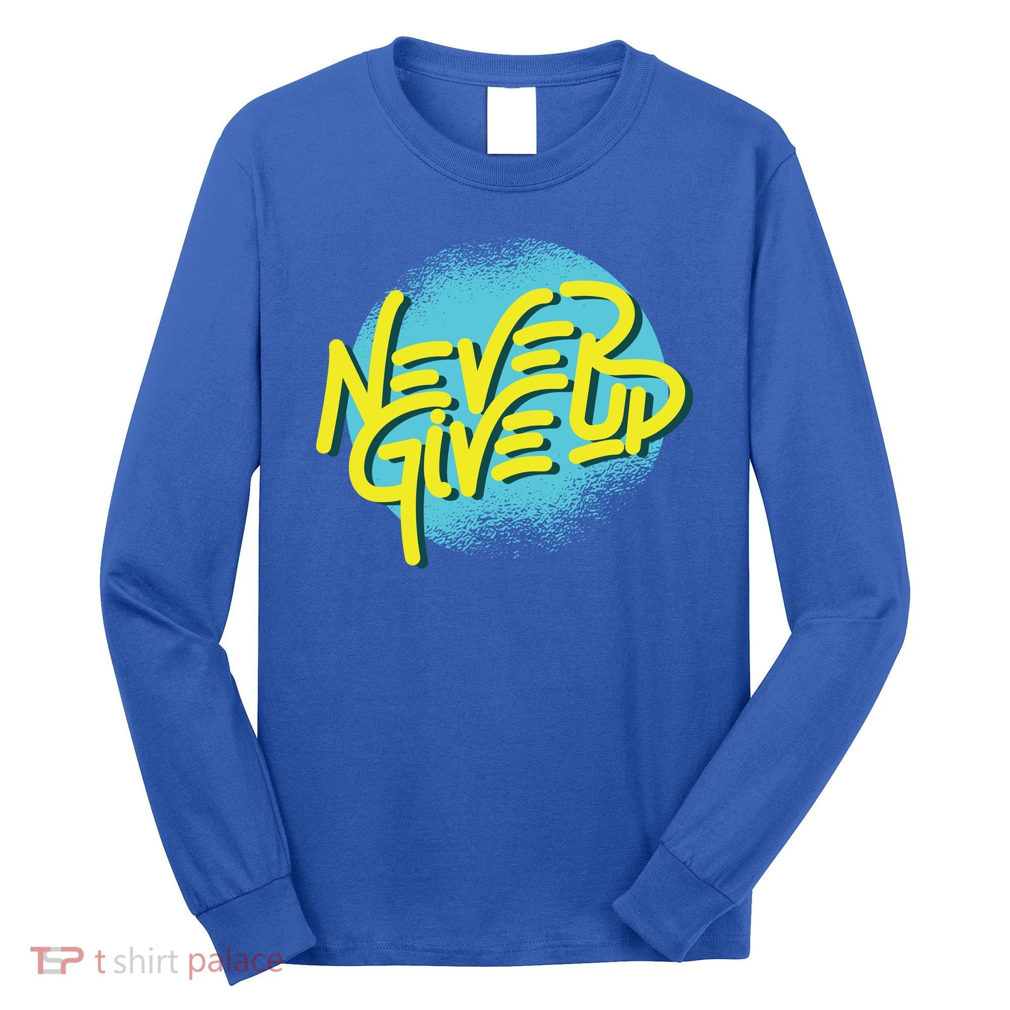 Never Give Up Motivational Long Sleeve Shirt