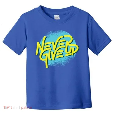Never Give Up Motivational Toddler T-Shirt