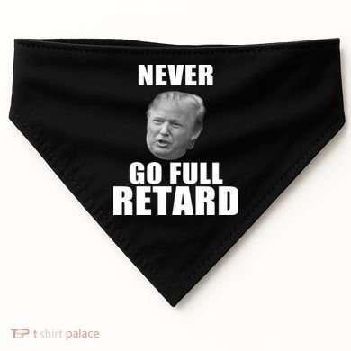 Never Go Full Retard Funny Anti Trump USA-Made Doggie Bandana
