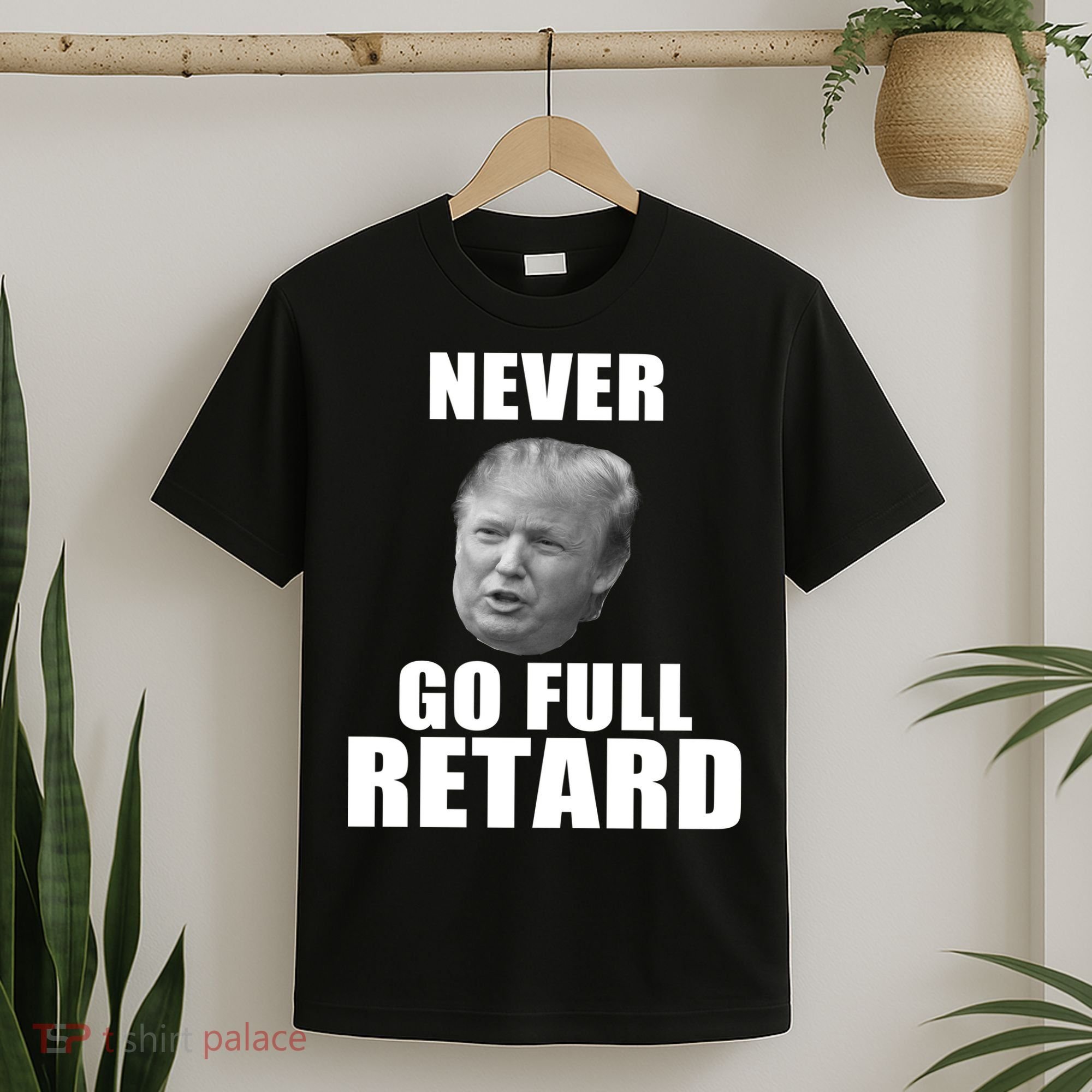 Never Go Full Retard Funny Anti Trump T-Shirt