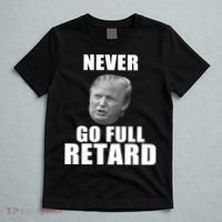 Never Go Full Retard Funny Anti Trump T-Shirt thumb 5