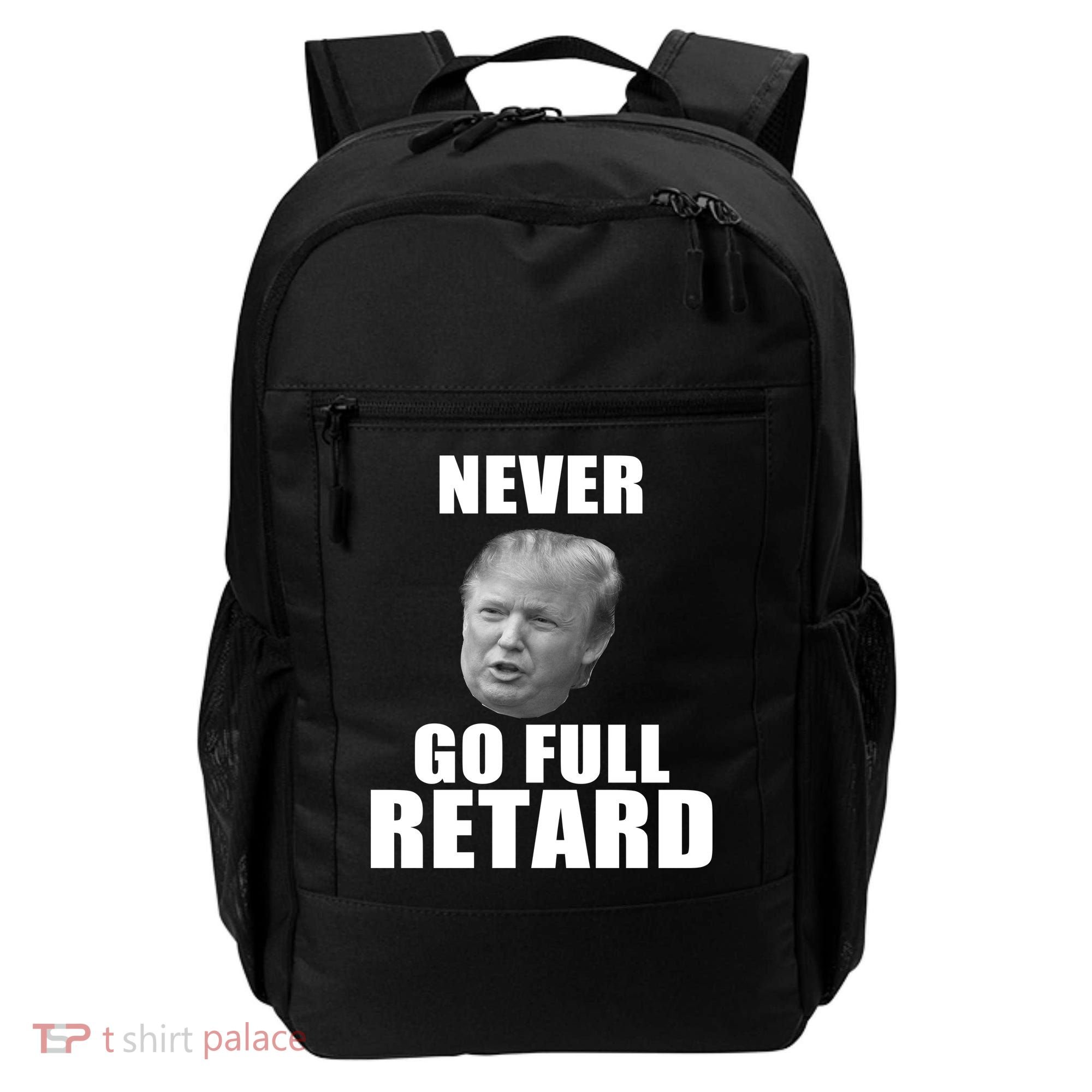 Never Go Full Retard Funny Anti Trump Backpack