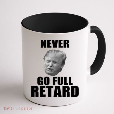 Never Go Full Retard Funny Anti Trump Coffee Mug back