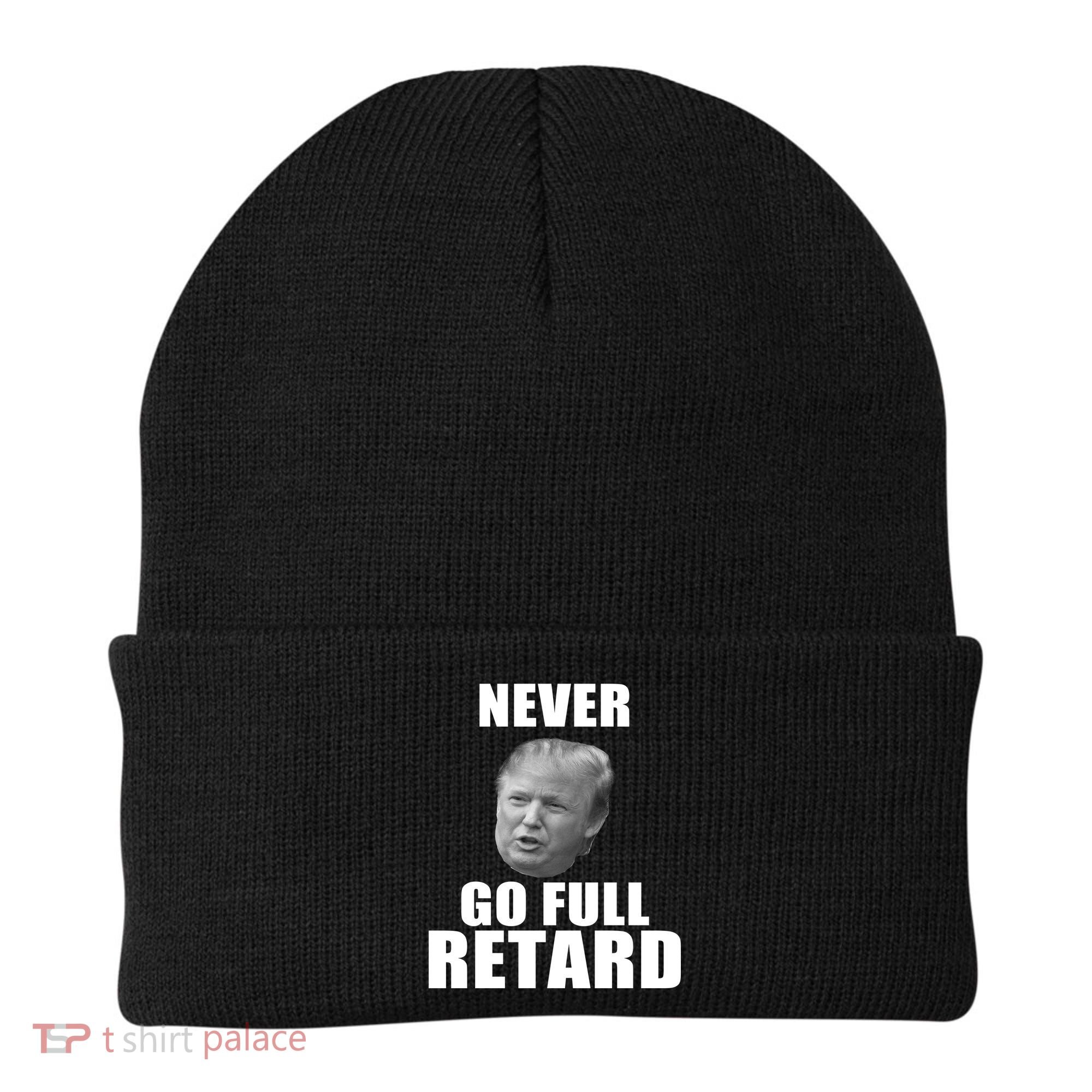 Never Go Full Retard Funny Anti Trump Beanie