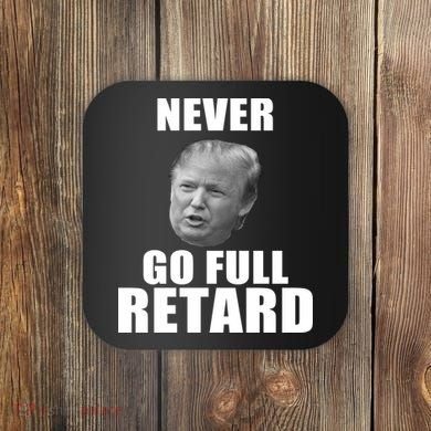 Never Go Full Retard Funny Anti Trump Coaster
