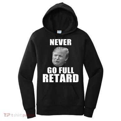 Never Go Full Retard Funny Anti Trump Women's Hoodie