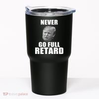 Never Go Full Retard Funny Anti Trump Tumbler thumb 0