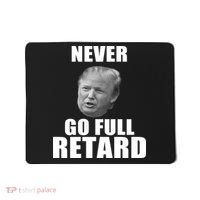Never Go Full Retard Funny Anti Trump Mousepad thumb 0