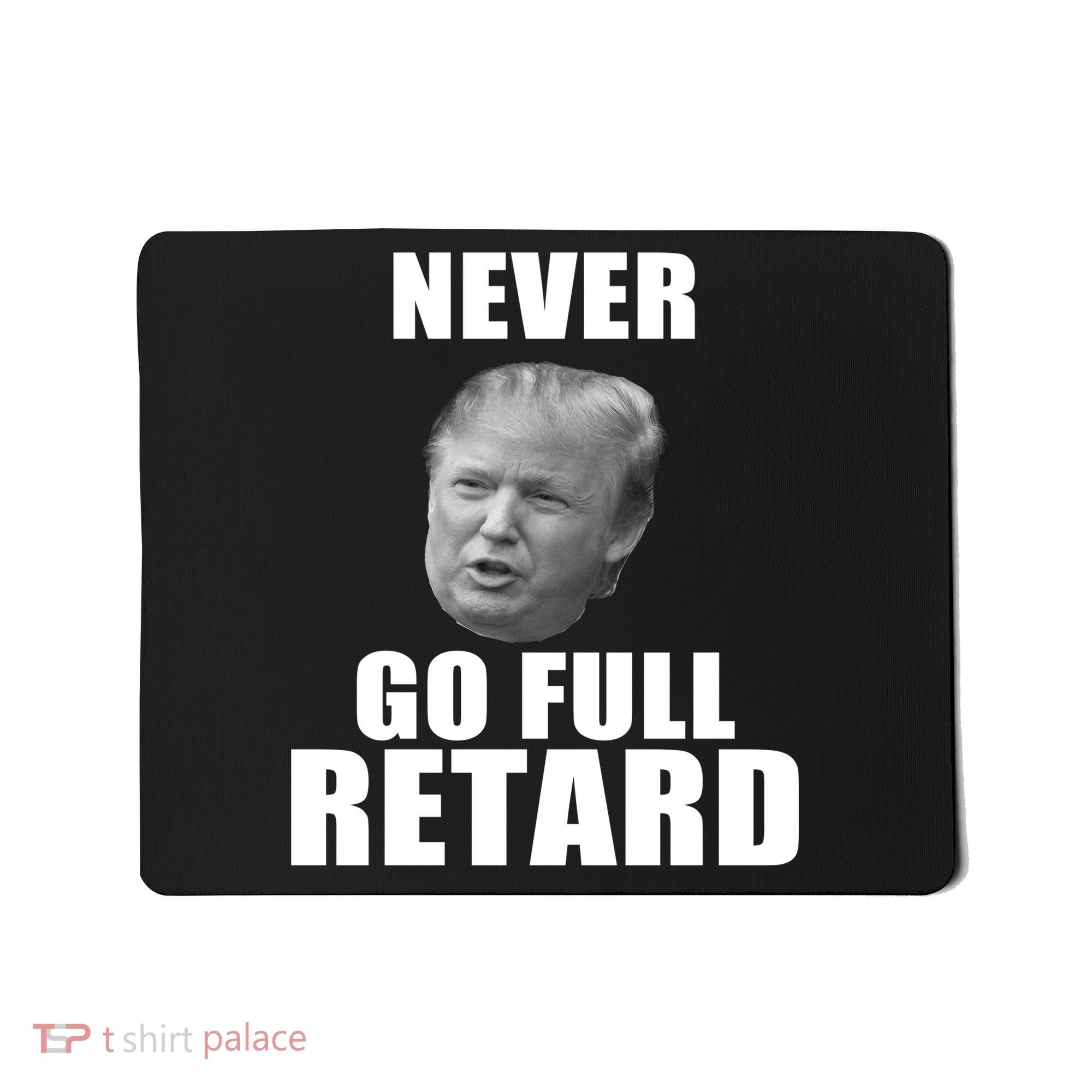 Never Go Full Retard Funny Anti Trump Mousepad