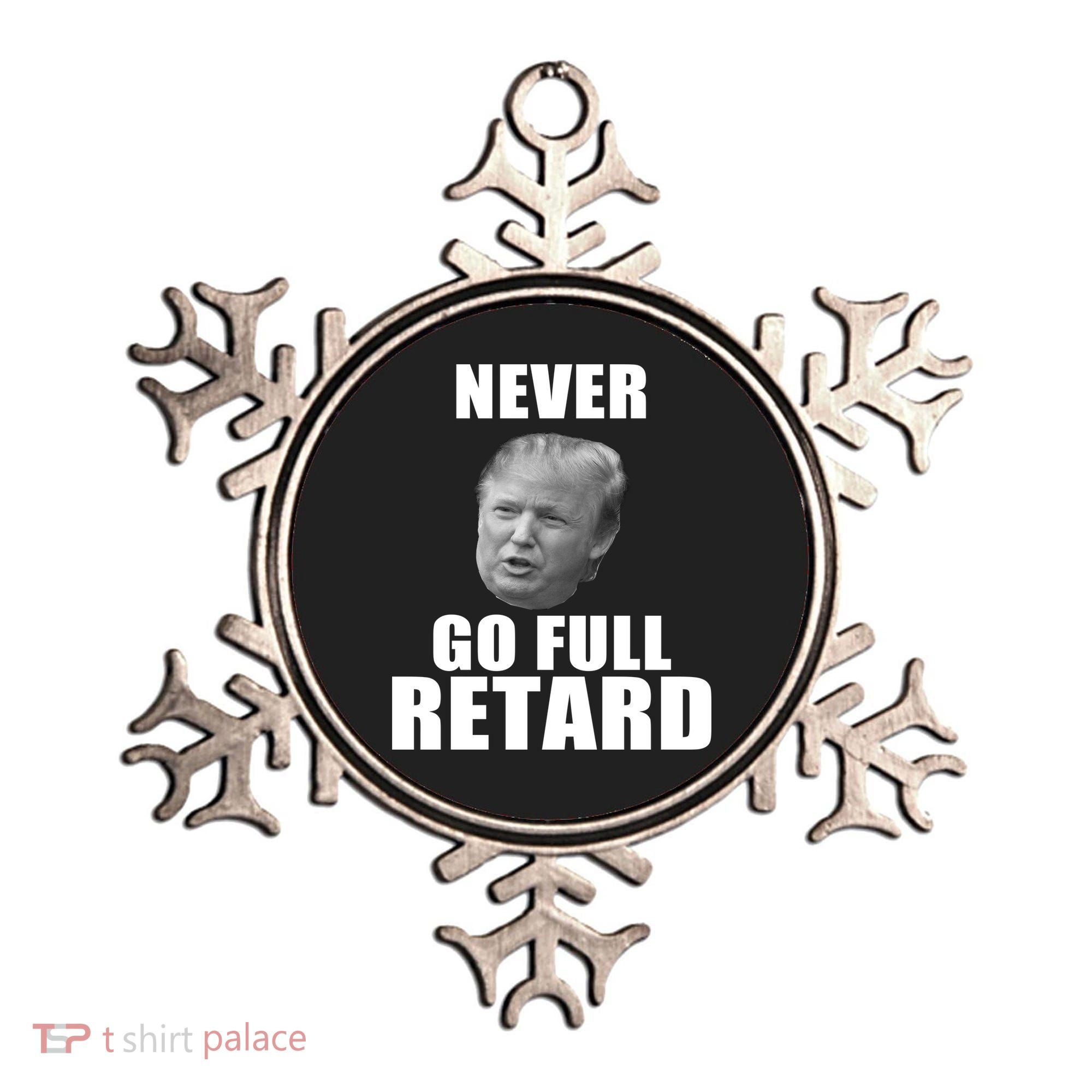 Never Go Full Retard Funny Anti Trump Ornament
