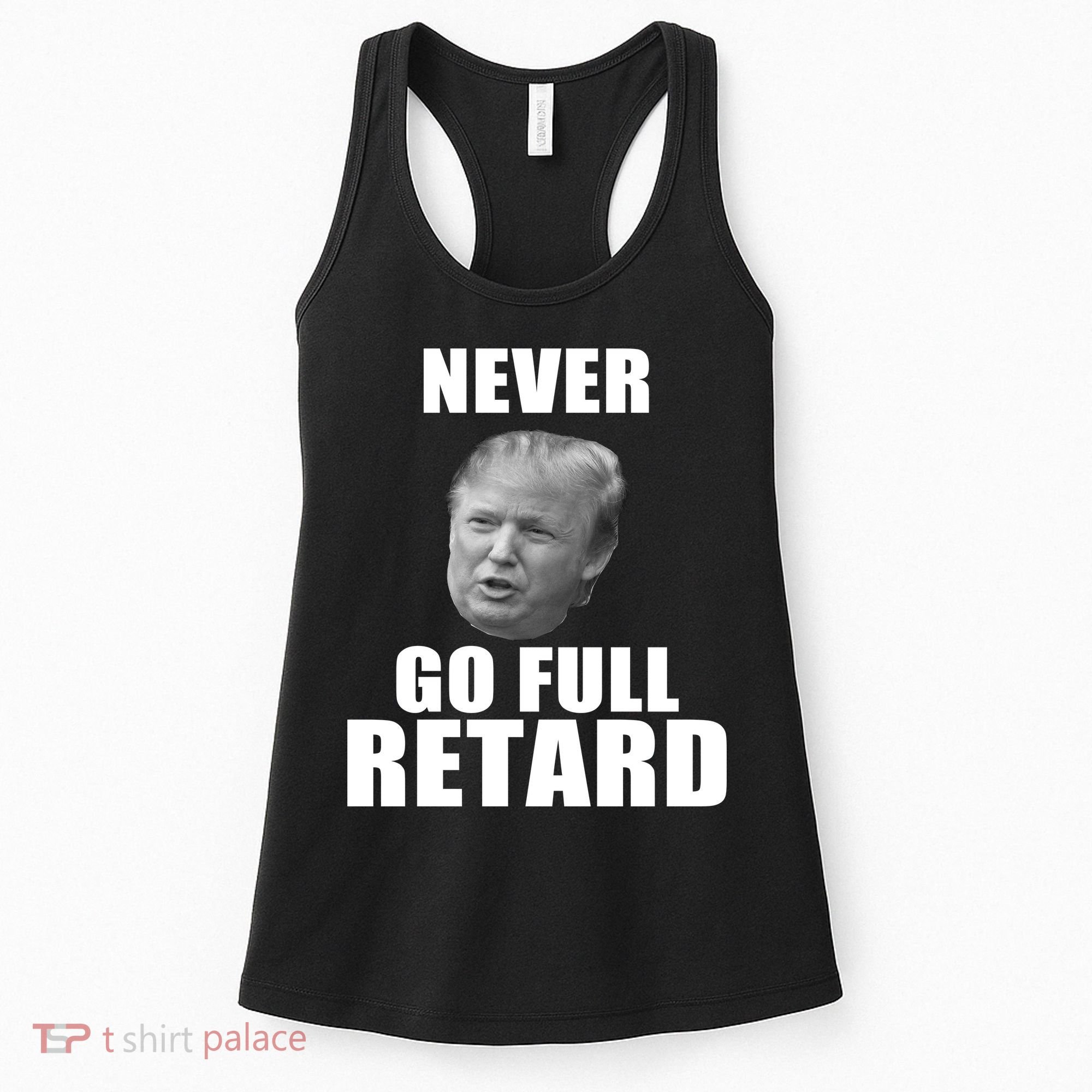 Never Go Full Retard Funny Anti Trump Women's Tank Top