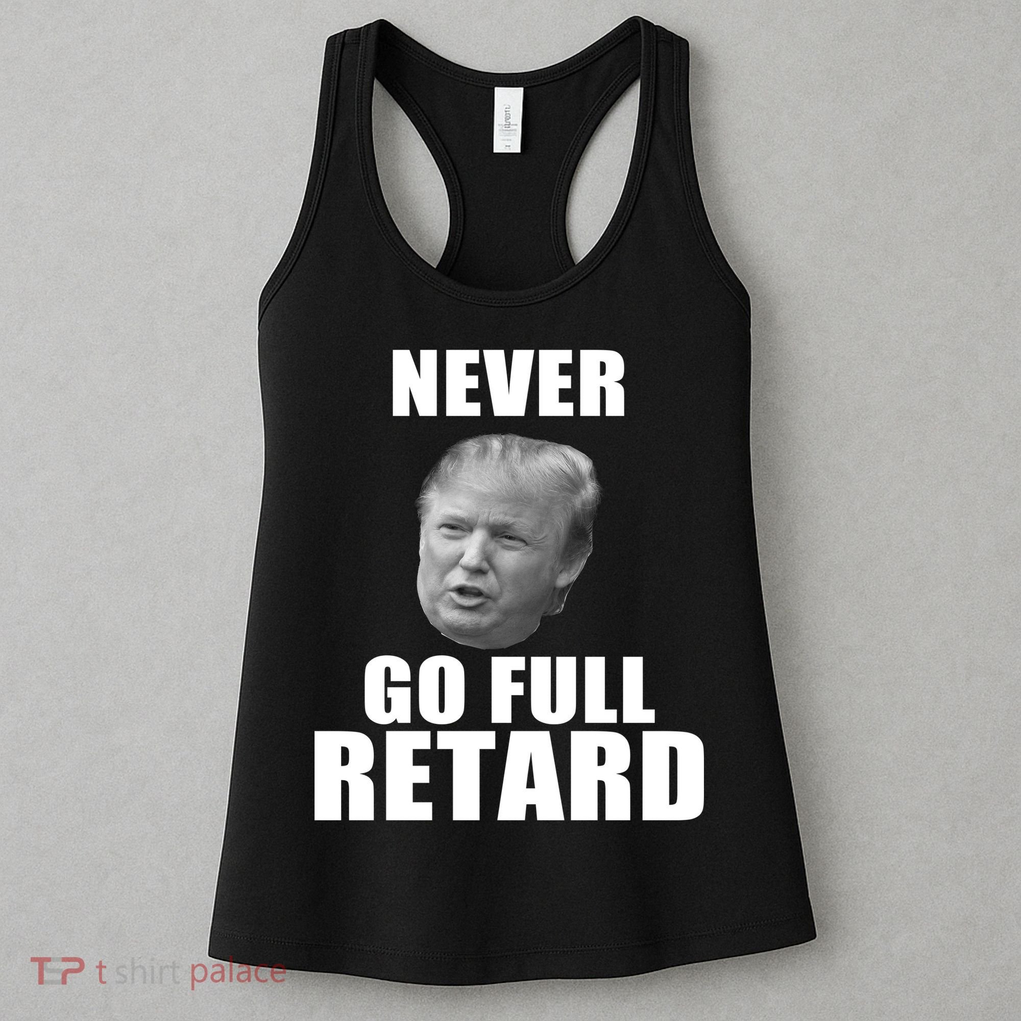 Never Go Full Retard Funny Anti Trump Women's Tank Top