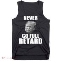 Never Go Full Retard Funny Anti Trump Tank Top thumb 0
