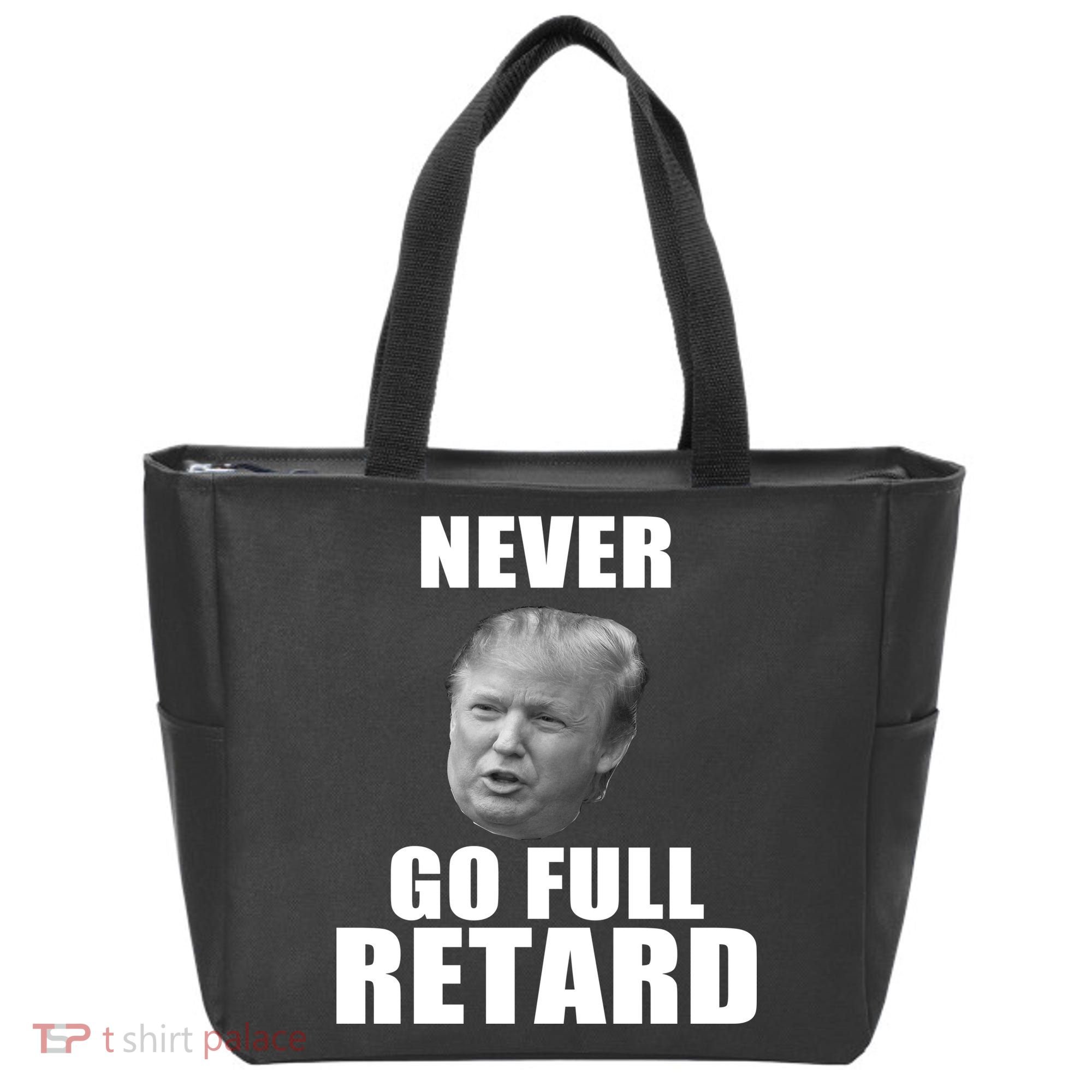 Never Go Full Retard Funny Anti Trump Tote Bag