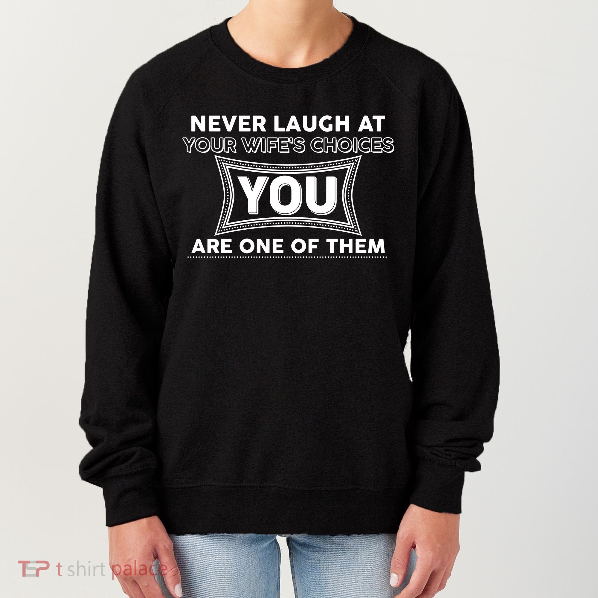 Never Laugh At Your Wife's Choices Women's Sweatshirt
