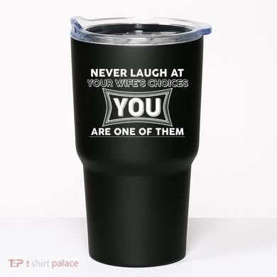 Never Laugh At Your Wife's Choices Tumbler