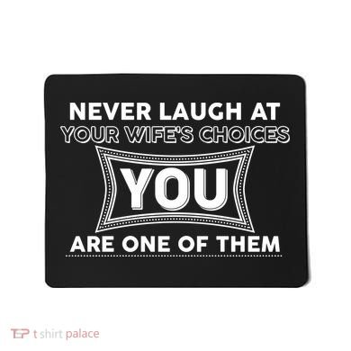 Never Laugh At Your Wife's Choices Mousepad
