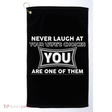 Never Laugh At Your Wife's Choices Golf Towel