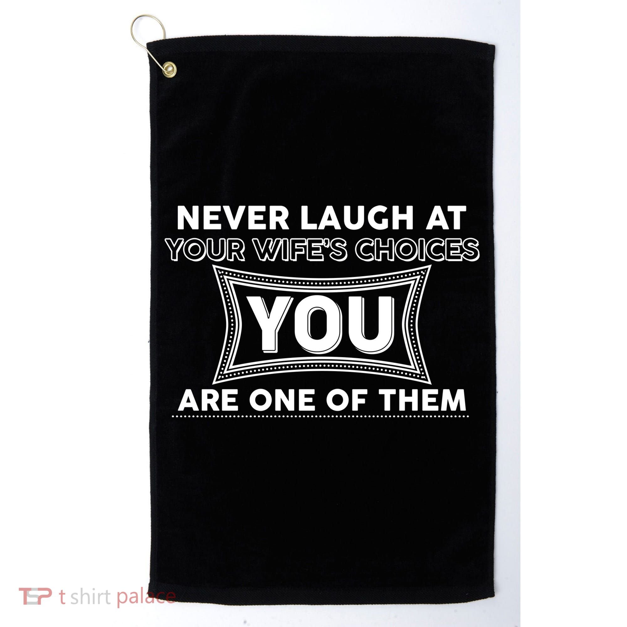 Never Laugh At Your Wife's Choices Golf Towel