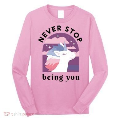 Never Stop Being You Unicorn Long Sleeve Shirt
