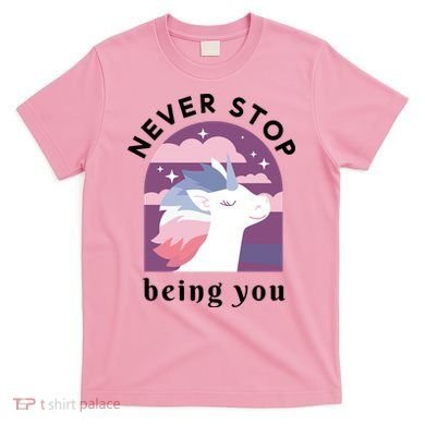 Never Stop Being You Unicorn T-Shirt