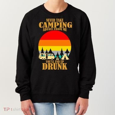 Never Take Camping Advice From Me You'll End Up Drunk Women's Sweatshirt