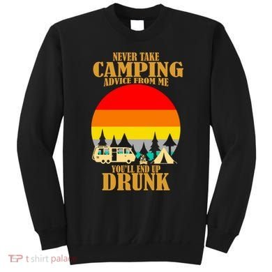 Never Take Camping Advice From Me You'll End Up Drunk Sweatshirt