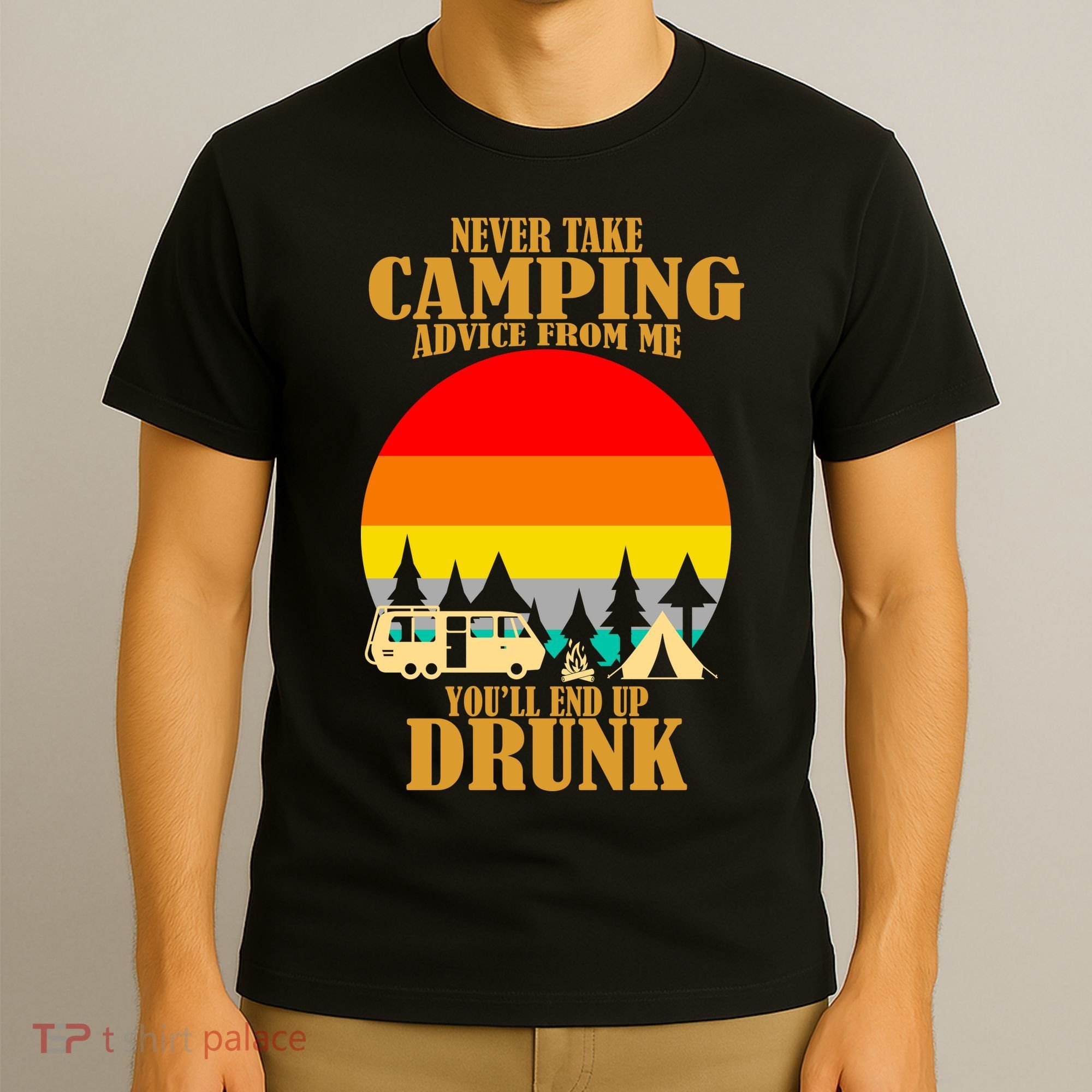Never Take Camping Advice From Me You'll End Up Drunk T-Shirt