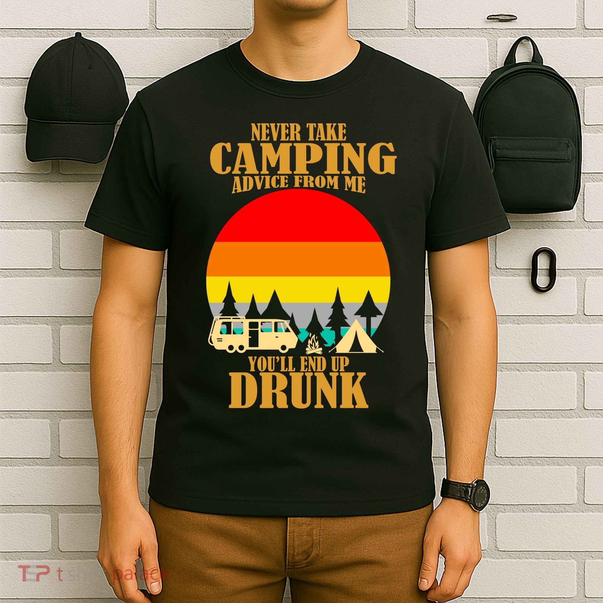 Never Take Camping Advice From Me You'll End Up Drunk T-Shirt