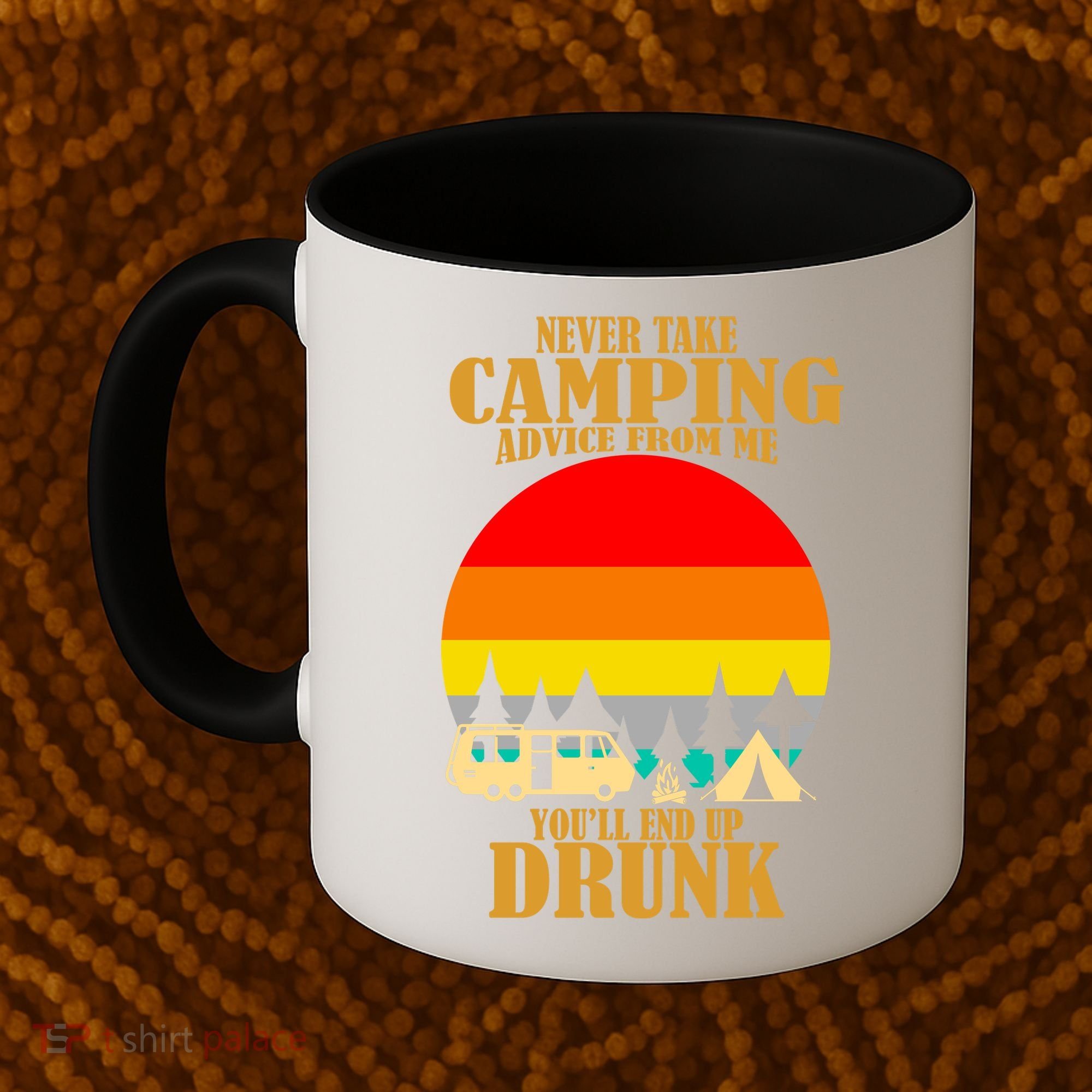 Never Take Camping Advice From Me You'll End Up Drunk Coffee Mug