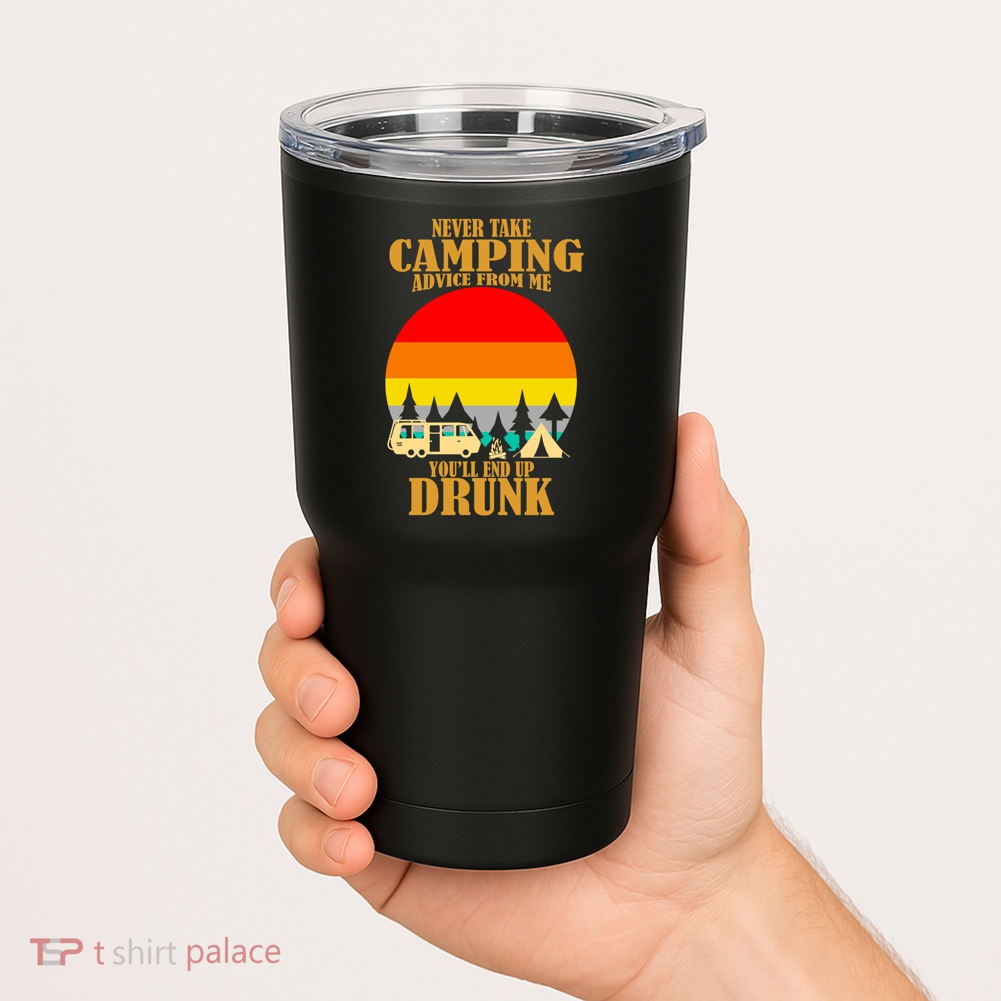 Never Take Camping Advice From Me You'll End Up Drunk Tumbler