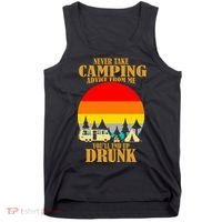 Never Take Camping Advice From Me You'll End Up Drunk Tank Top thumb 0